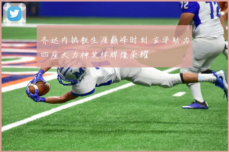 齐达内执教生涯巅峰时刻 玄学助力四座大力神奖杯辉煌荣耀