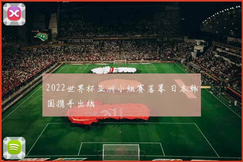 2022世界杯亚洲小组赛落幕 日本韩国携手出线