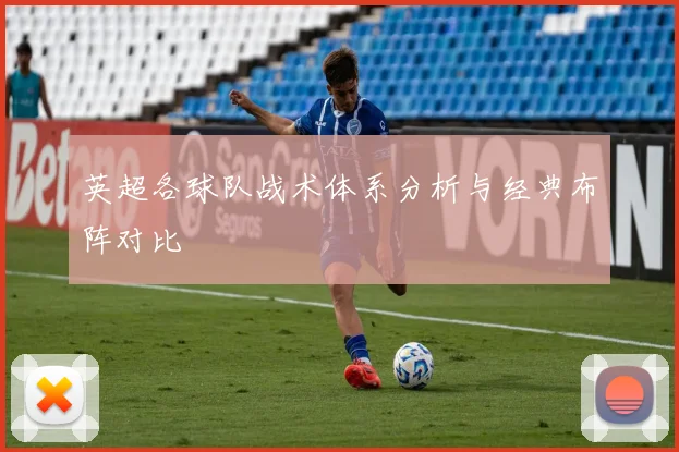 英超各球队战术体系分析与经典布阵对比